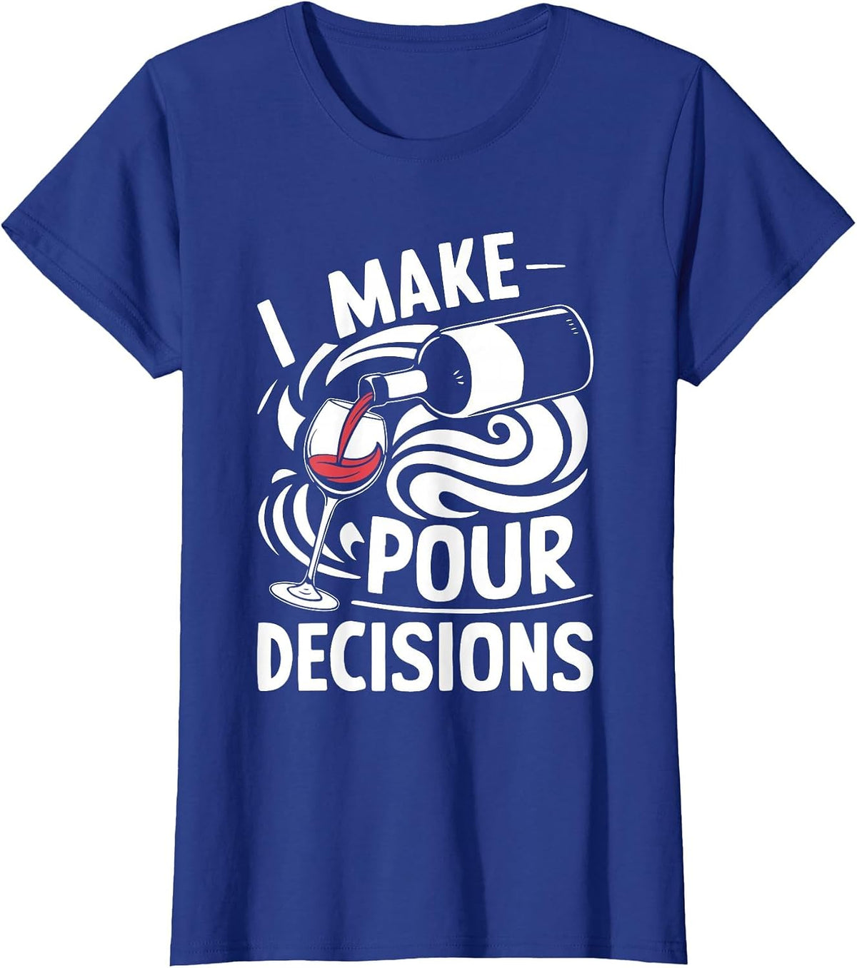 I Make Pour Decisions Shirt Funny Men Women Drinking Wine T-Shirt - Royal Blue