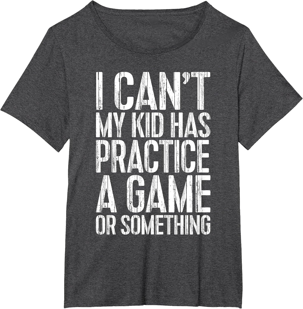 I Can't My Kid Has Practice A Game or Something Shirt T-Shirt - Dark Heather Grey