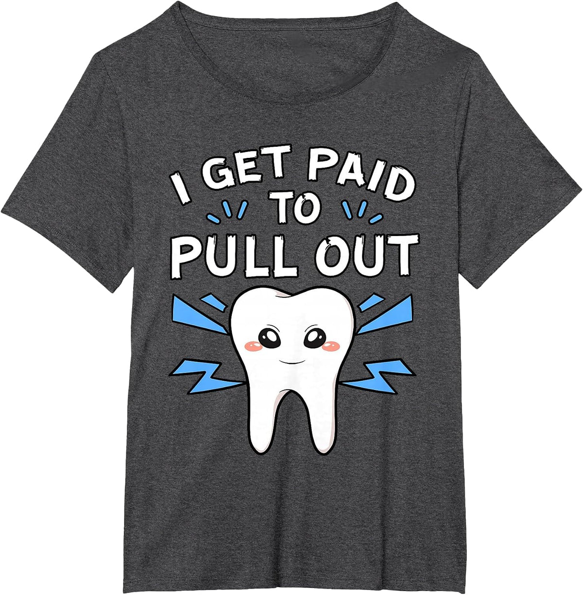 I Get Paid to Pull Out Dentist Dental Surgeon Mouth Doctor T-Shirt - Dark Heather Grey