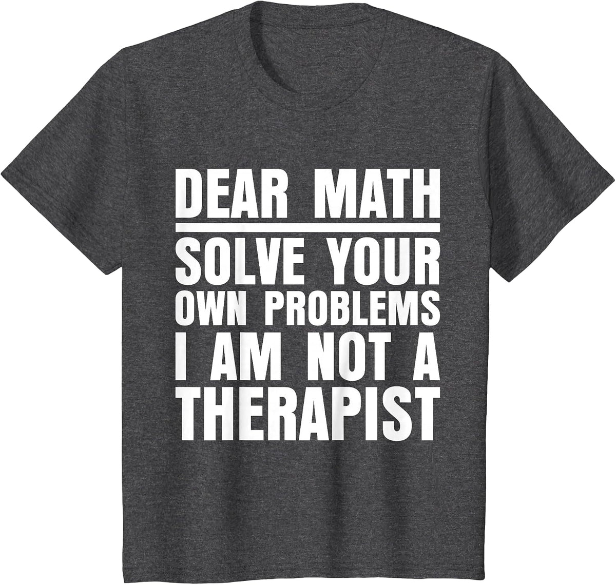 Dear Math Solve Your Own Problems Funny Sarcastic T-Shirt - Dark Heather Grey