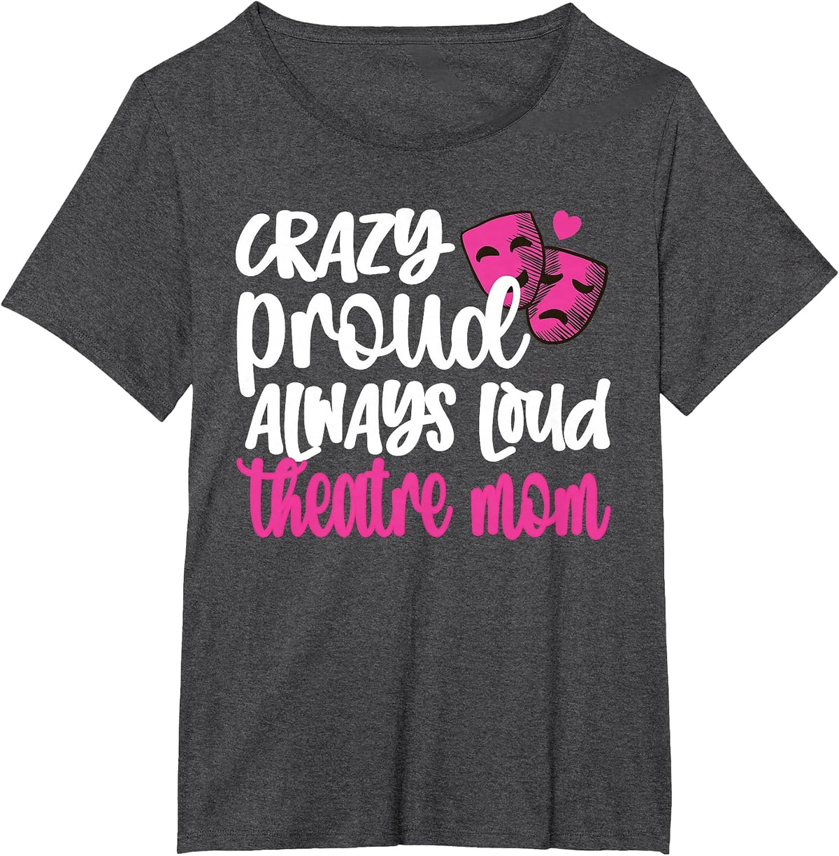 Crazy Proud Always Loud Theatre Mom Theatre Mother T-Shirt - Dark Heather Grey