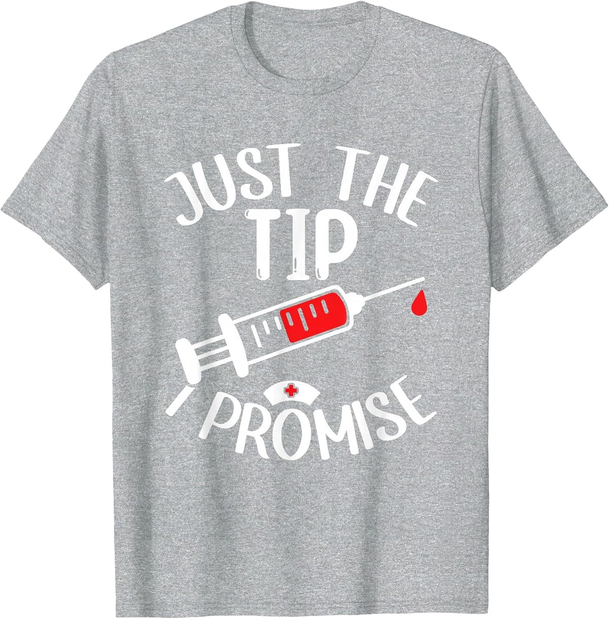 Just The Tip I Promise Phlebotomy Phlebotomist Tech Nurse T-Shirt - Heather Grey