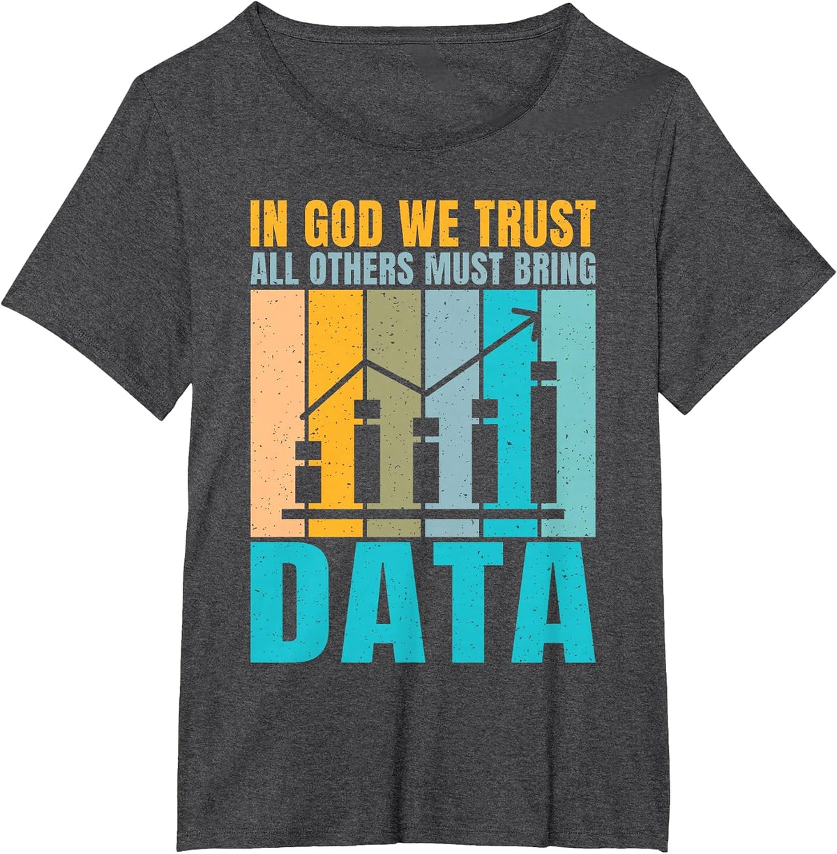 in God we Trust, Everyone Else Must Bring Data, Joke, Data Analyst. T-Shirt - Dark Heather Grey