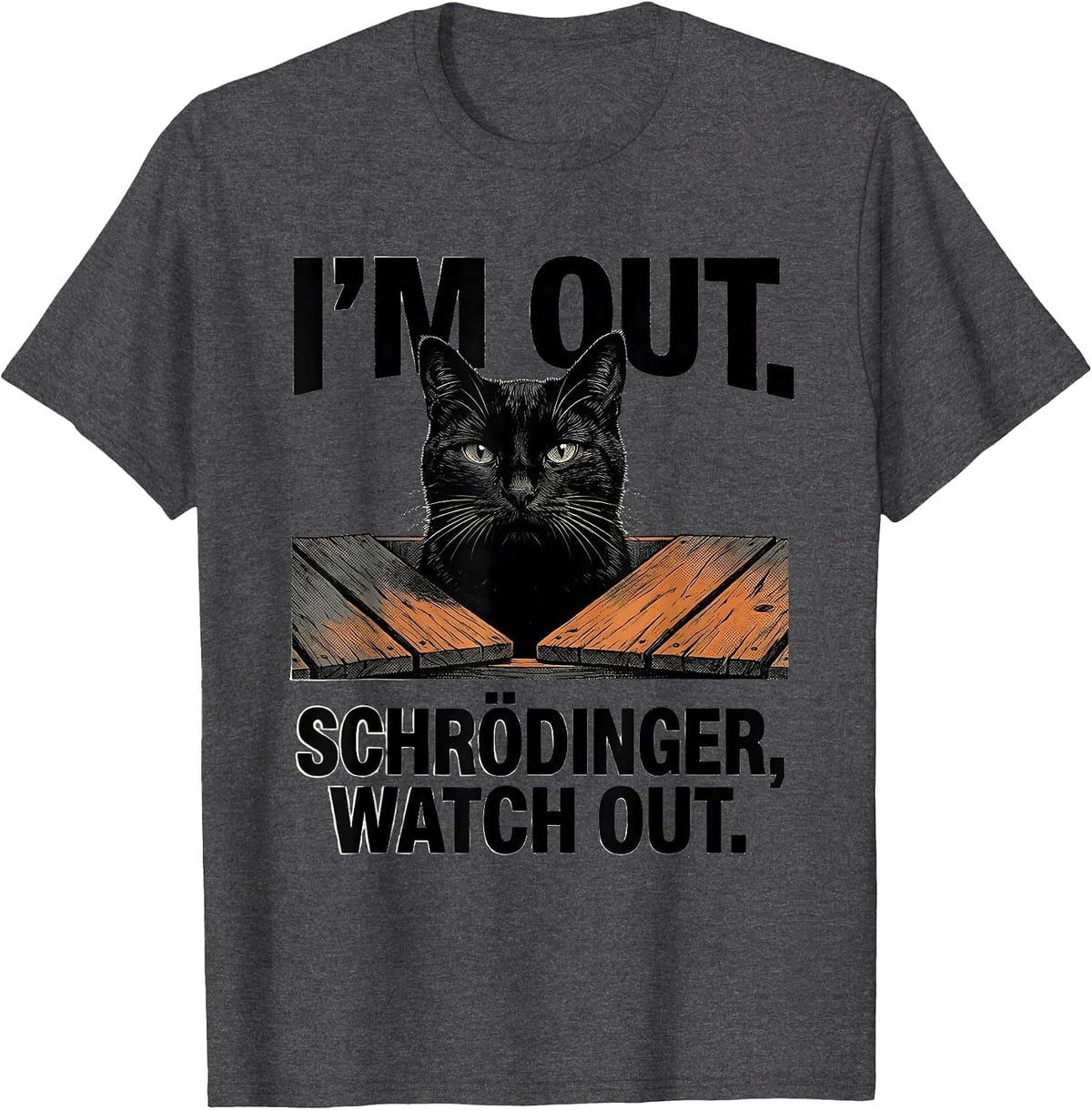 I'm Out Schrödinger Watch Out Funny Physics Nerd Science T-Shirt - Dark Heather Grey