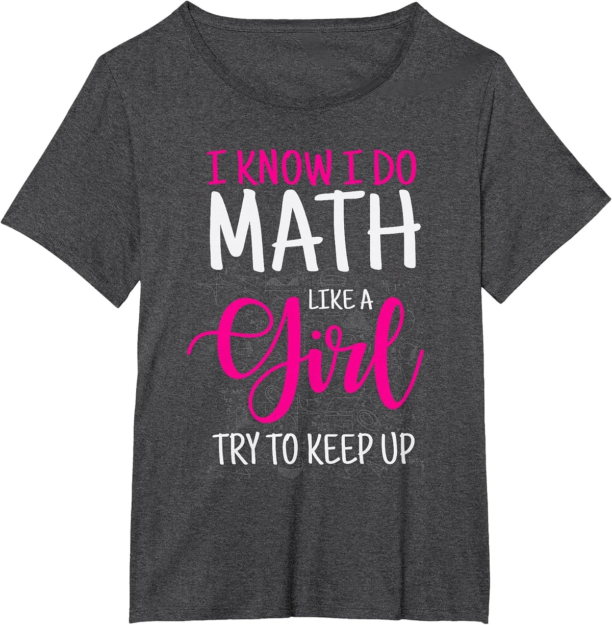 I Know I Do Math Like A Girl Try to Keep Up Teacher T-Shirt - Dark Heather Grey