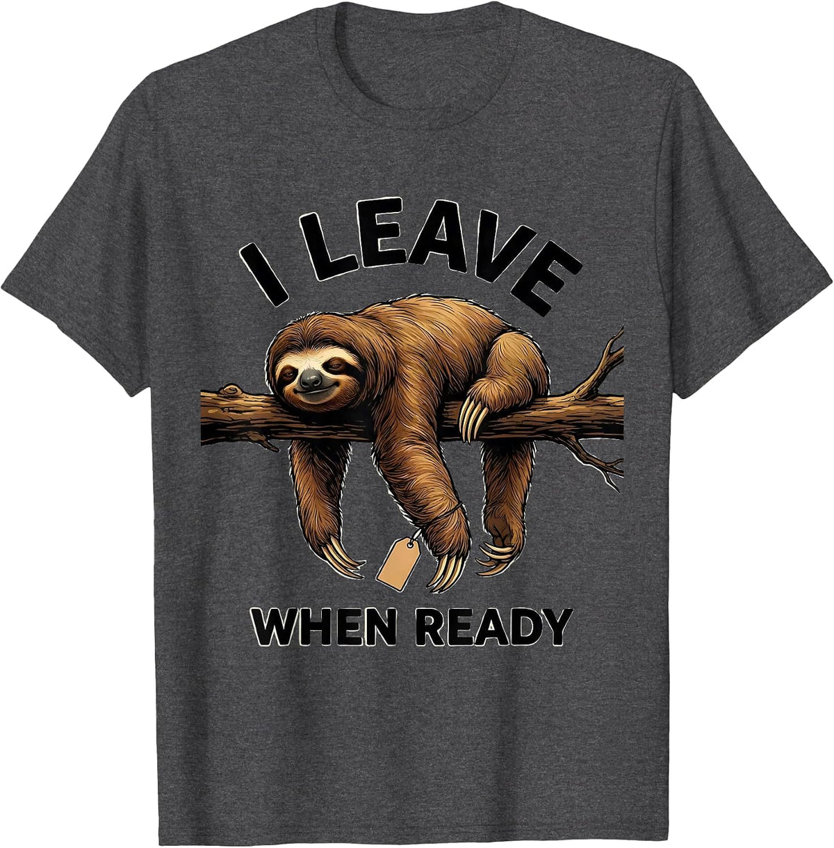 I Leave When Ready Funny Sloth Lover Lazy Humor Gift T-Shirt - Dark Heather Grey