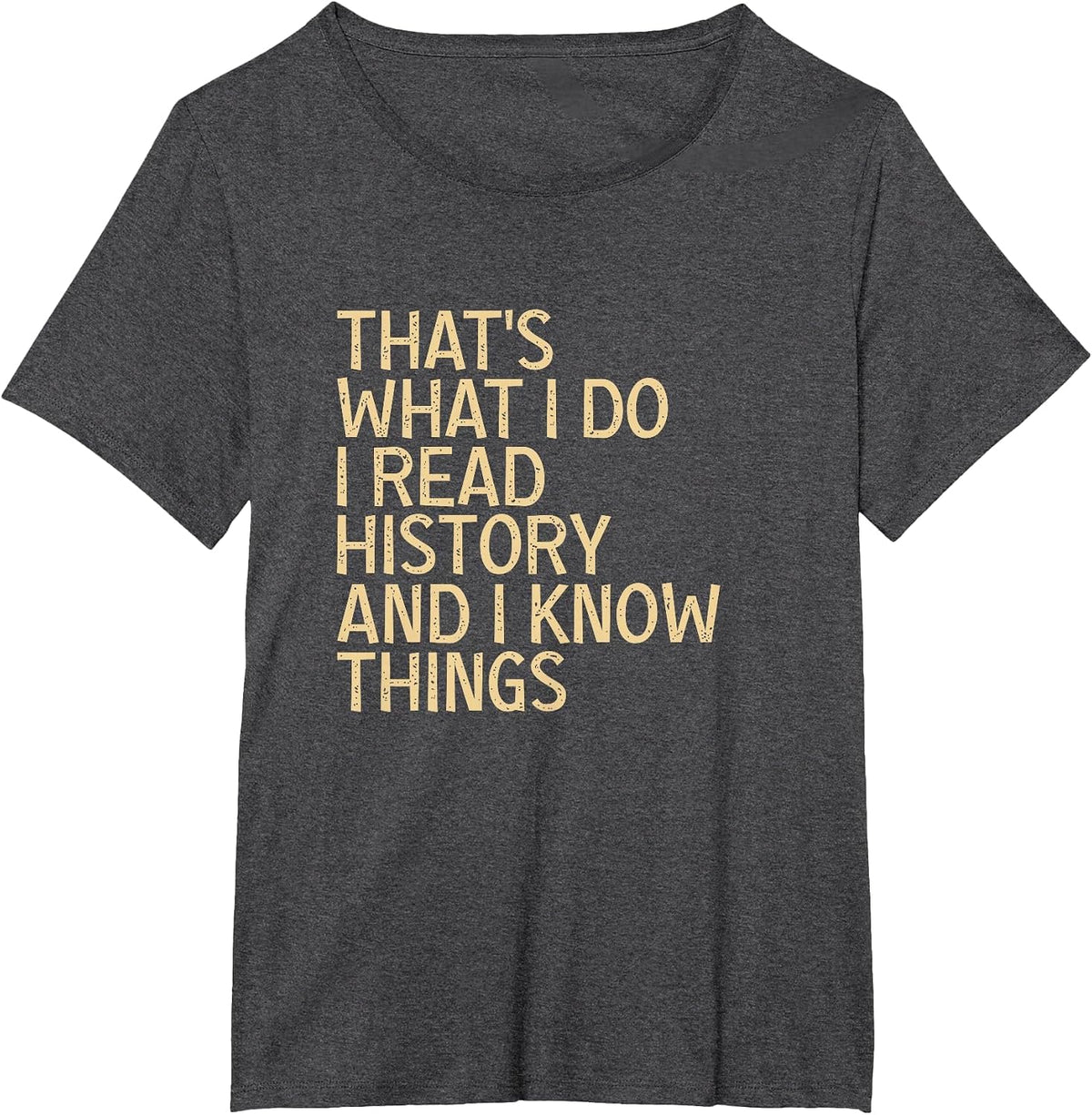 Thats What I Do I Read History and Know Things T-Shirt - Dark Heather Grey