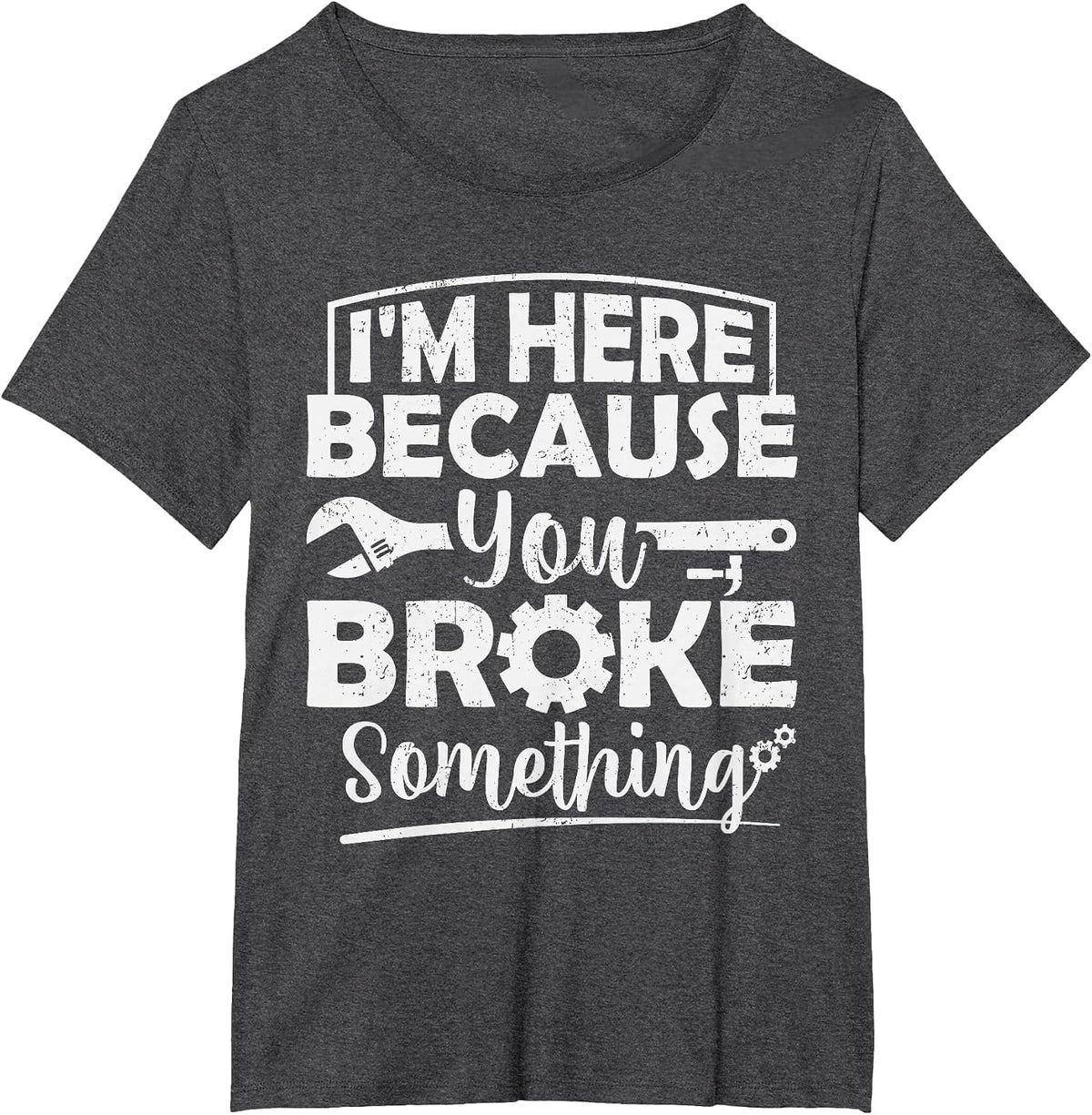 I'm Here Because You Broke Something Mechanic Handyman Men T-Shirt - Dark Heather Grey
