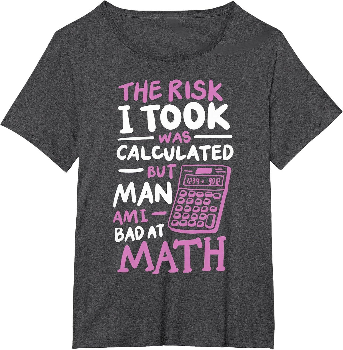 The Risk I Took was Calculated But Man Am I Bad At Math T-Shirt - Dark Heather Grey