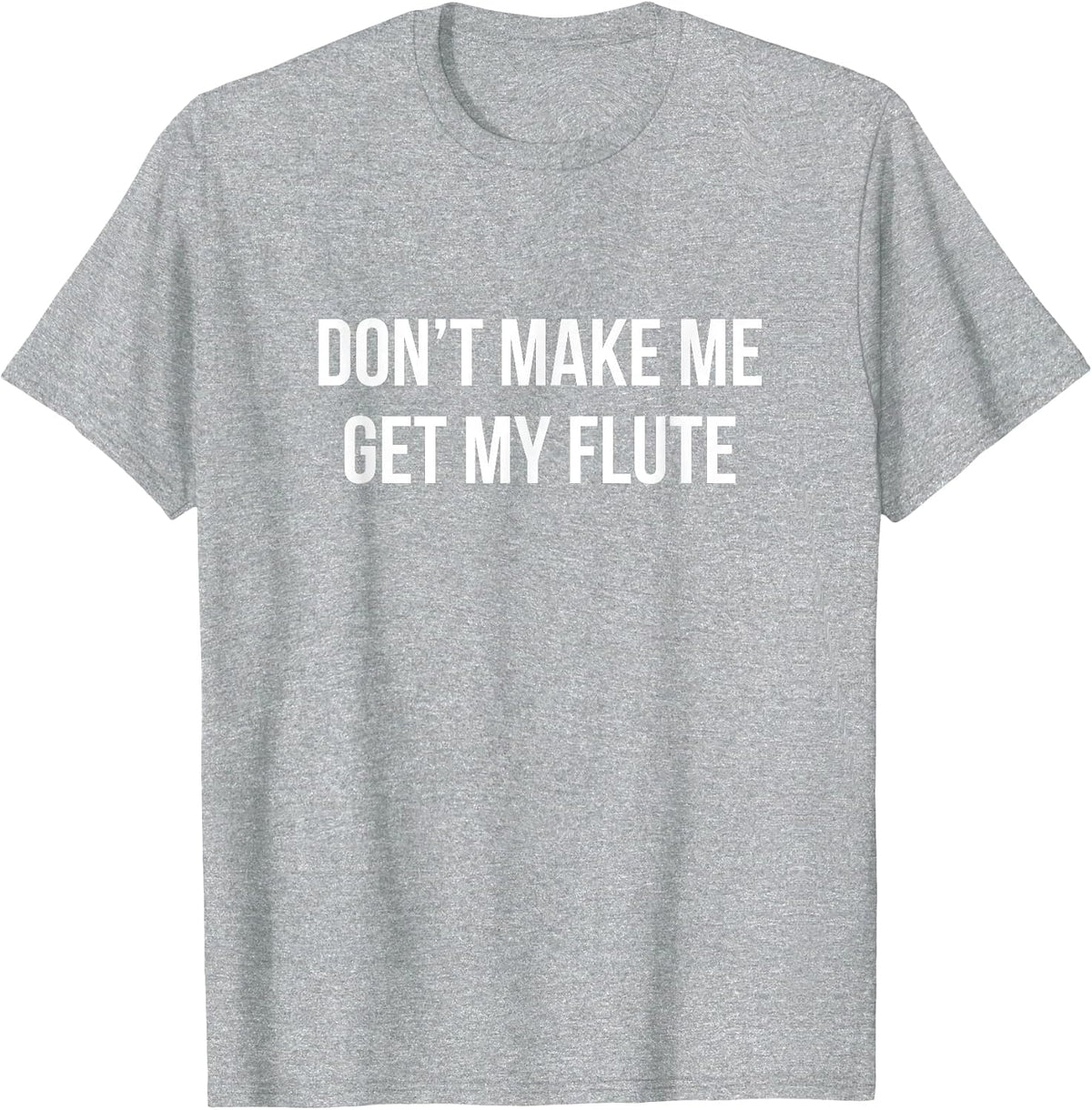 Don't Make Me Get My Flute - T-Shirt - Heather Grey
