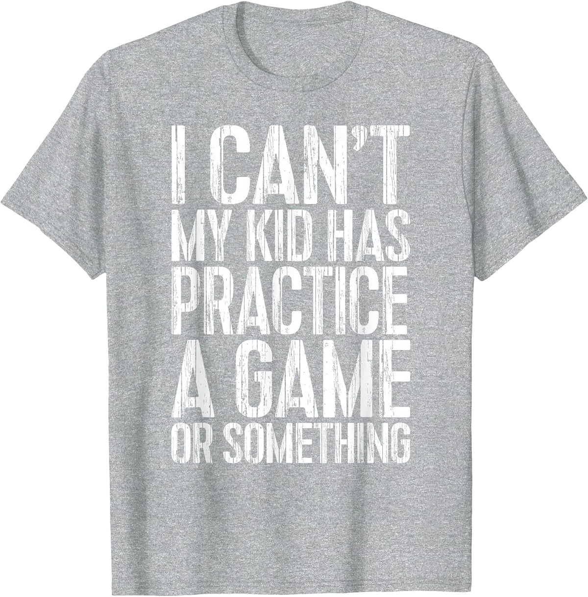 I Can't My Kid Has Practice A Game or Something Shirt T-Shirt - Heather Grey