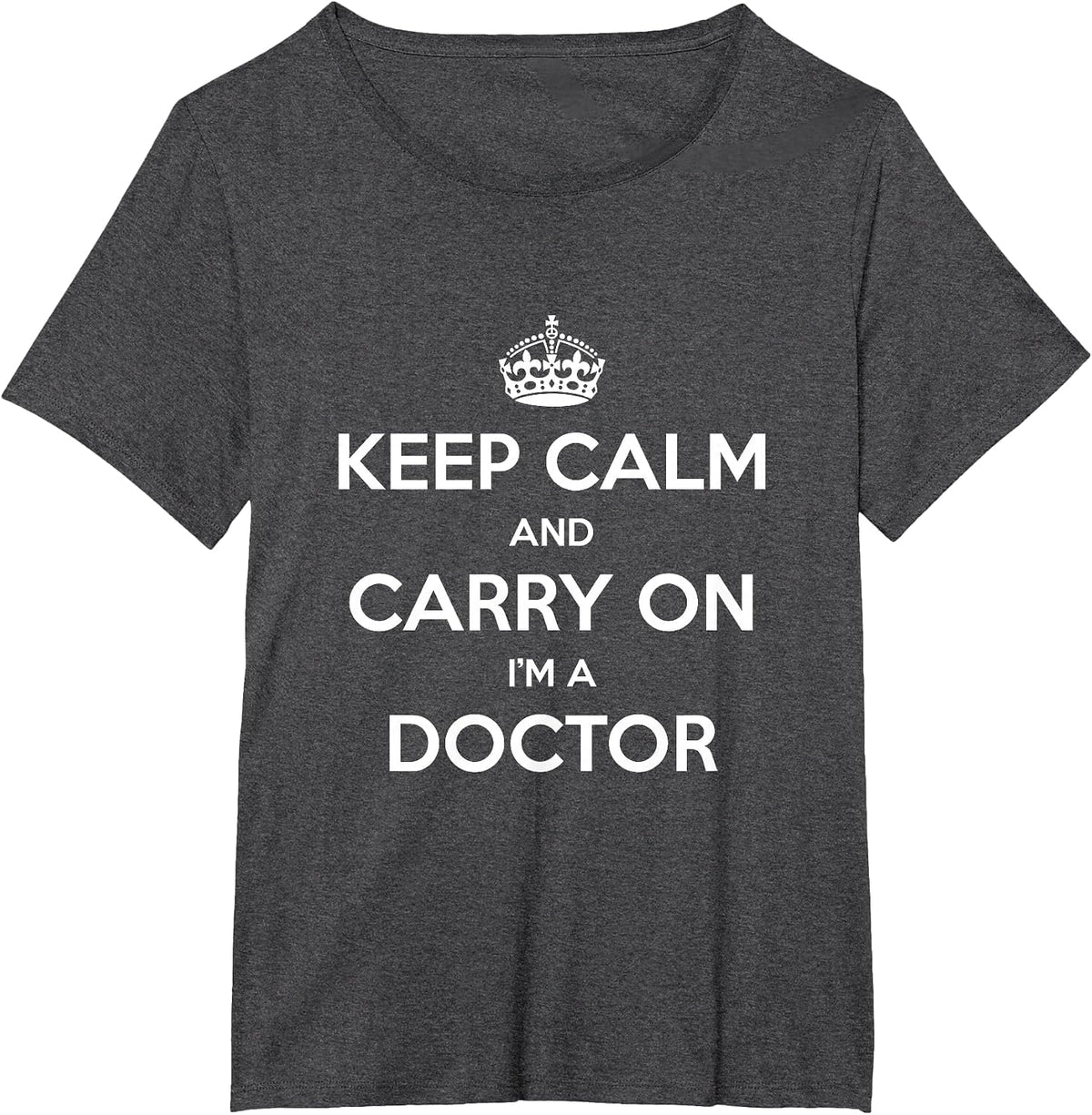 Keep Calm and Carry On I’m a Doctor - Funny T-Shirt - Dark Heather Grey