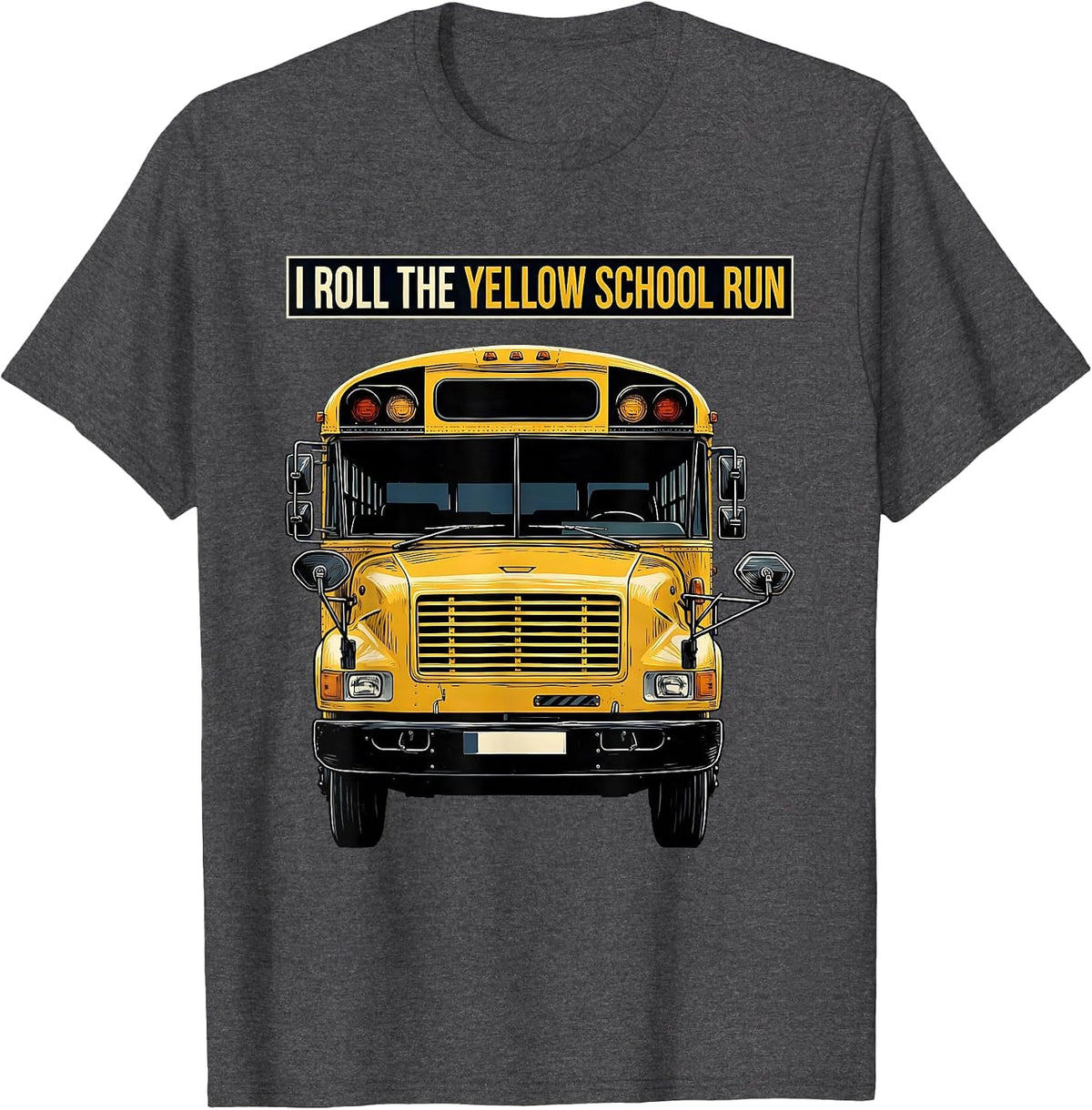 I Roll The Yellow School Run Funny School Bus Driver Humor T-Shirt - Dark Heather Grey