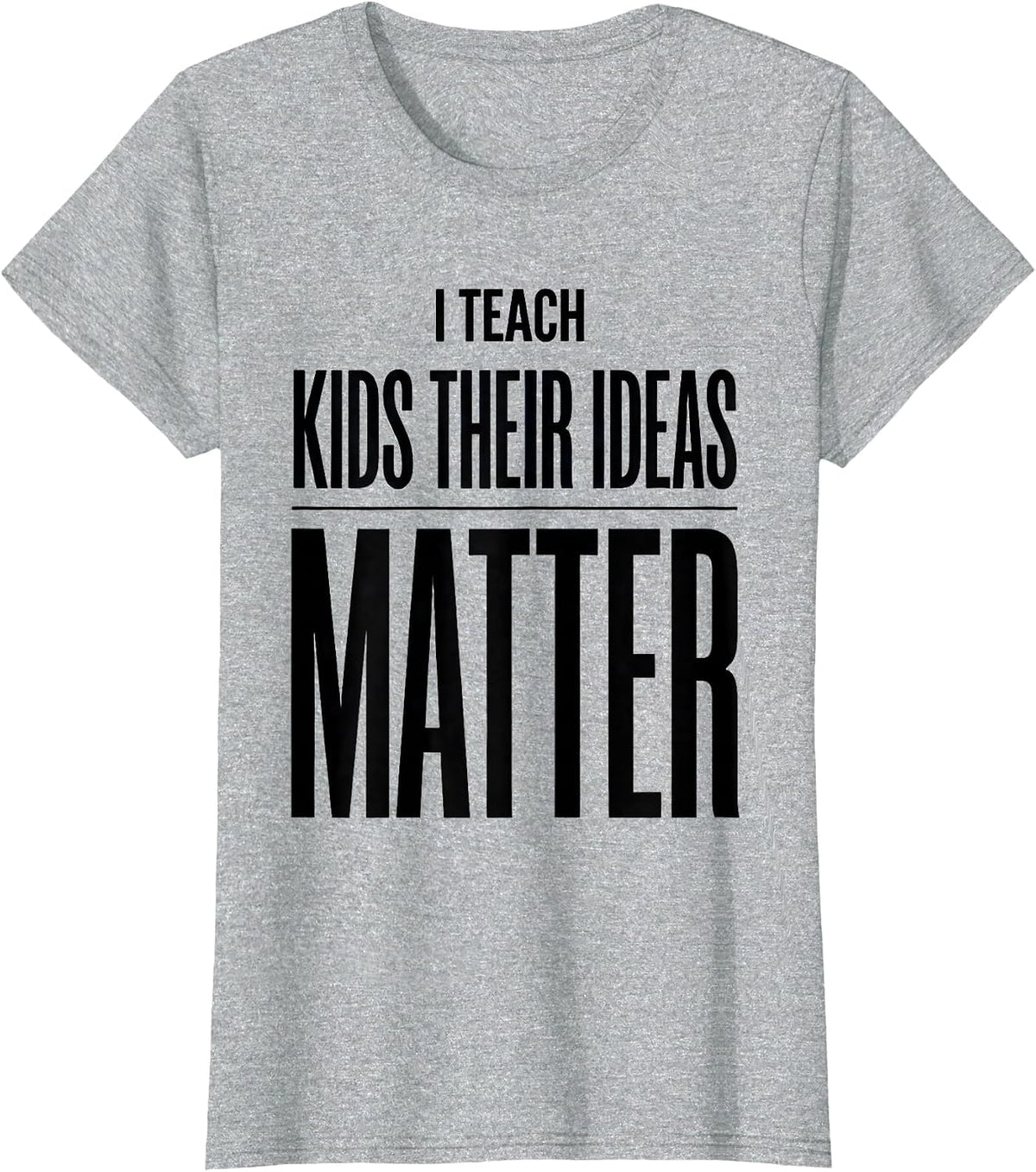 I Teach Kids Their Ideas Matter Funny Teacher Appreciation T-Shirt - Heather Grey