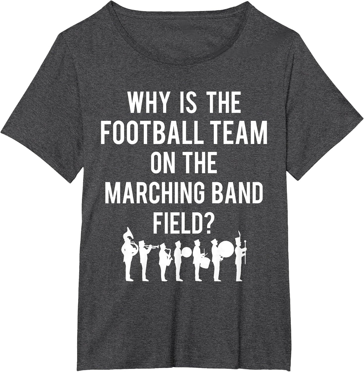 Why is The Football Team On The Band Field Funny Marching T-Shirt - Dark Heather Grey