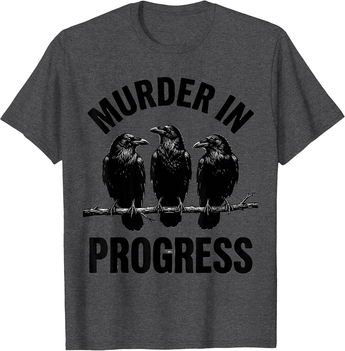 Men's Murder In Progress Funny Crow Lover Dark Humor Bird Watcher T-Shirt - Dark Heather Grey
