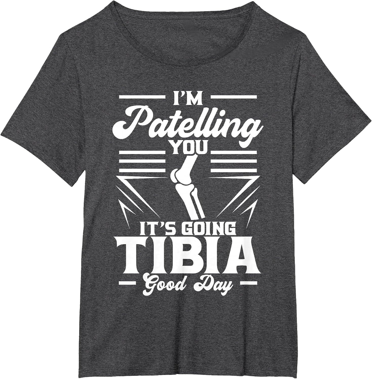 I'm Patelling You It's Going Tibia Good Day Doctor Puns T-Shirt - Dark Heather Grey