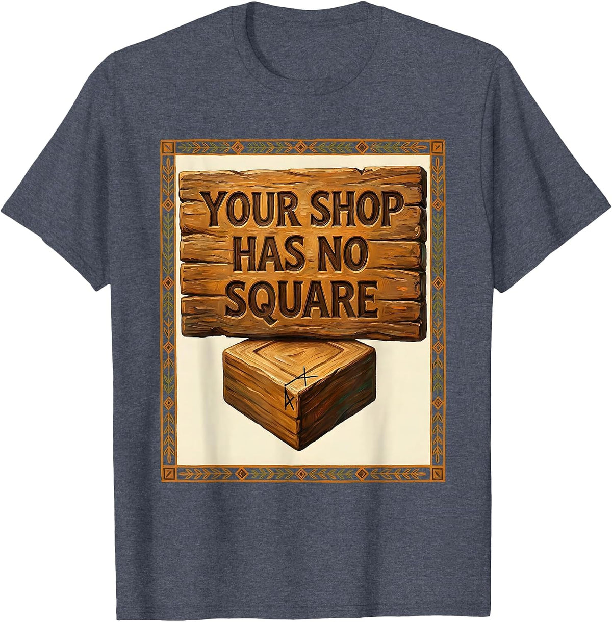 Your Shop Has No Square Funny Woodworker Carpenter T-Shirt - Heather Blue