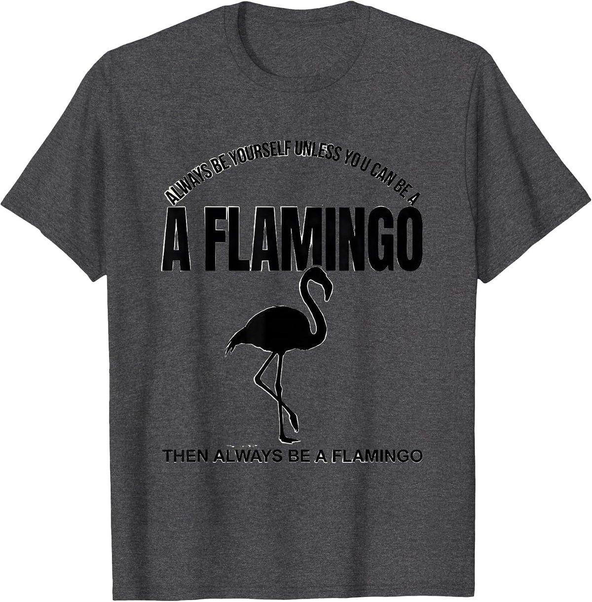 Always Be Yourself Unless You Can Be A Flamingo Funny Animal T-Shirt - Dark Heather Grey