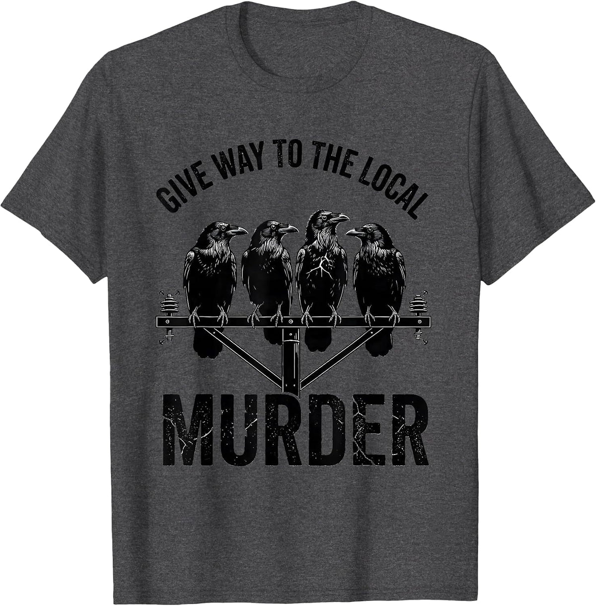 Men's Give Way To The Local Murder Funny Crow Lover Bird Pun Humor T-Shirt - Dark Heather Grey