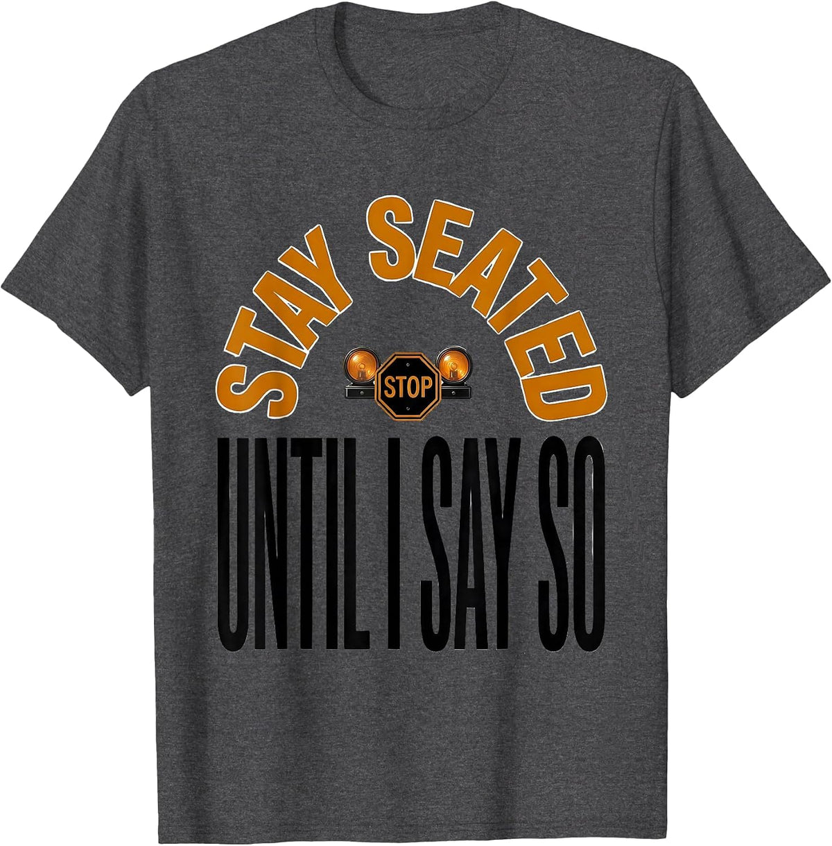 Men's Stay Seated Until I Say So Funny School Bus Driver T-Shirt - Dark Heather Grey