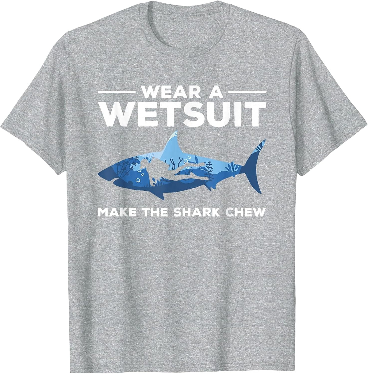 Wear A Wetsuit Make The Shark Chew Scuba Diving Diver T-Shirt - Heather Grey