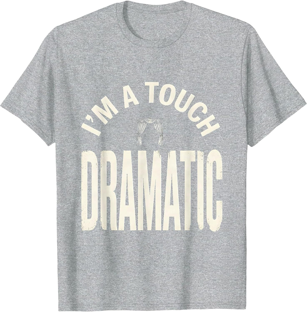 Men's I'm A Touch Dramatic Funny Drama Girl Queen Humor T-Shirt - Heather Grey