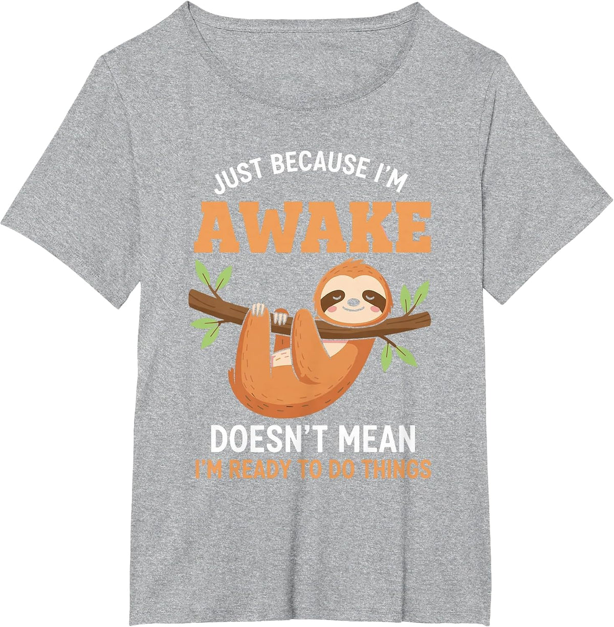Just Because I'm Awake Funny Sloth Lovers Saying Women Men T-Shirt - Heather Grey
