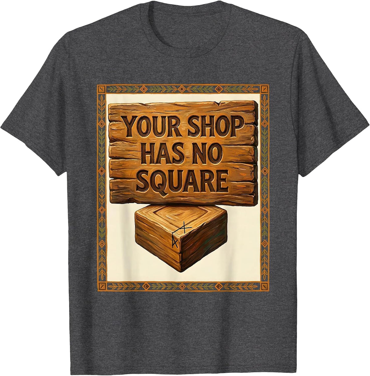 Your Shop Has No Square Funny Woodworker Carpenter T-Shirt - Dark Heather Grey