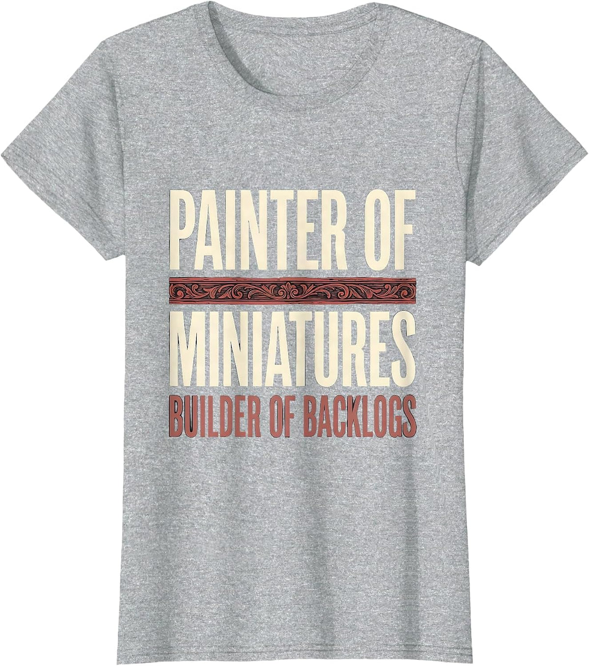 Painter Of Miniatures, Builder Of Backlogs Funny T-Shirt - Heather Grey