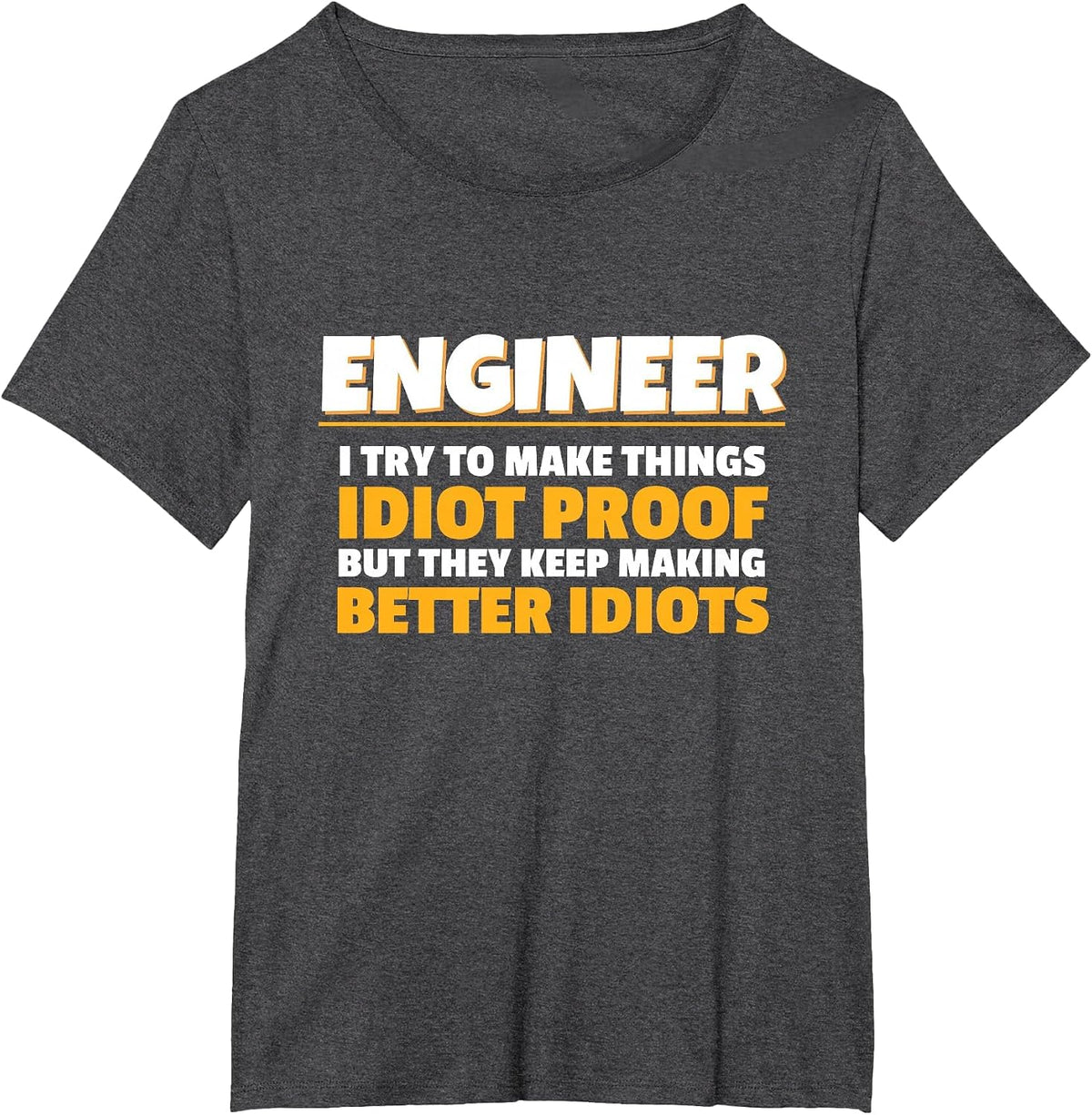 I Try to Make Things Idiot Proof Engineering Humor Tech T-Shirt - Dark Heather Grey