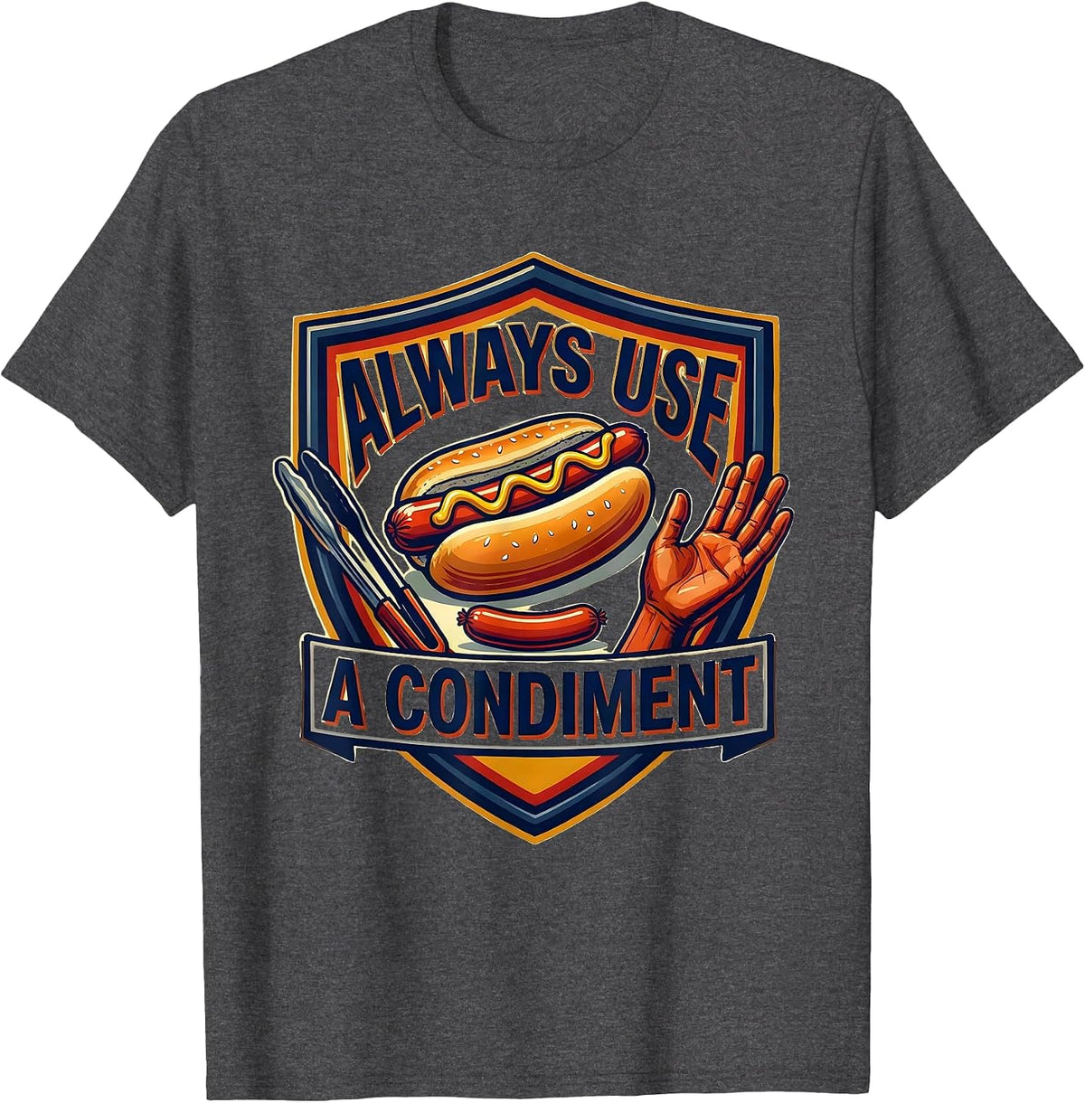 Always Use A Condiment Funny Hot Dog BBQ Grilling Humor T-Shirt - Dark Heather Grey
