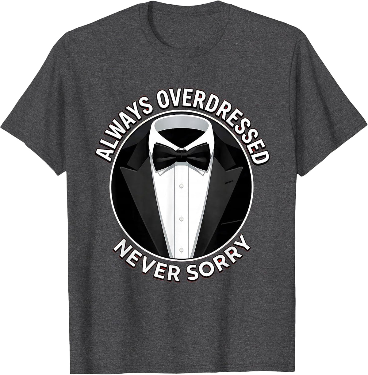 Always Overdressed Never Sorry Tuxedo Design T-Shirt - Dark Heather Grey