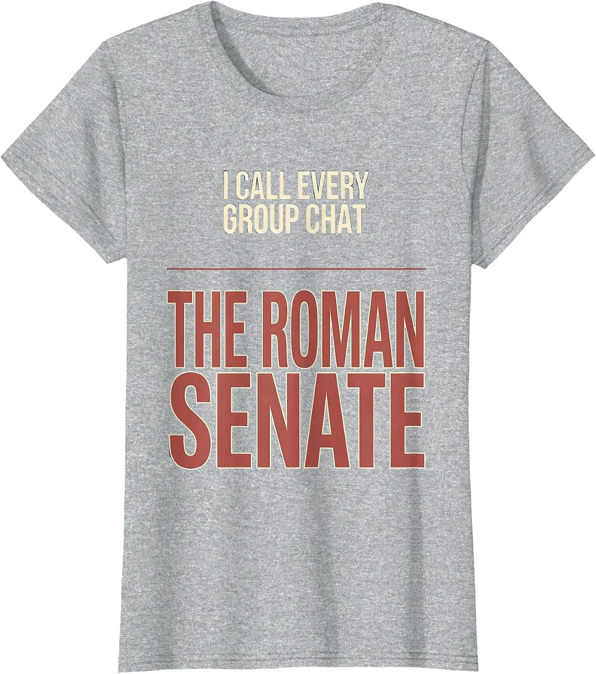 Women's I Call Every Group Chat The Roman Senate History Teacher T-Shirt - Heather Grey