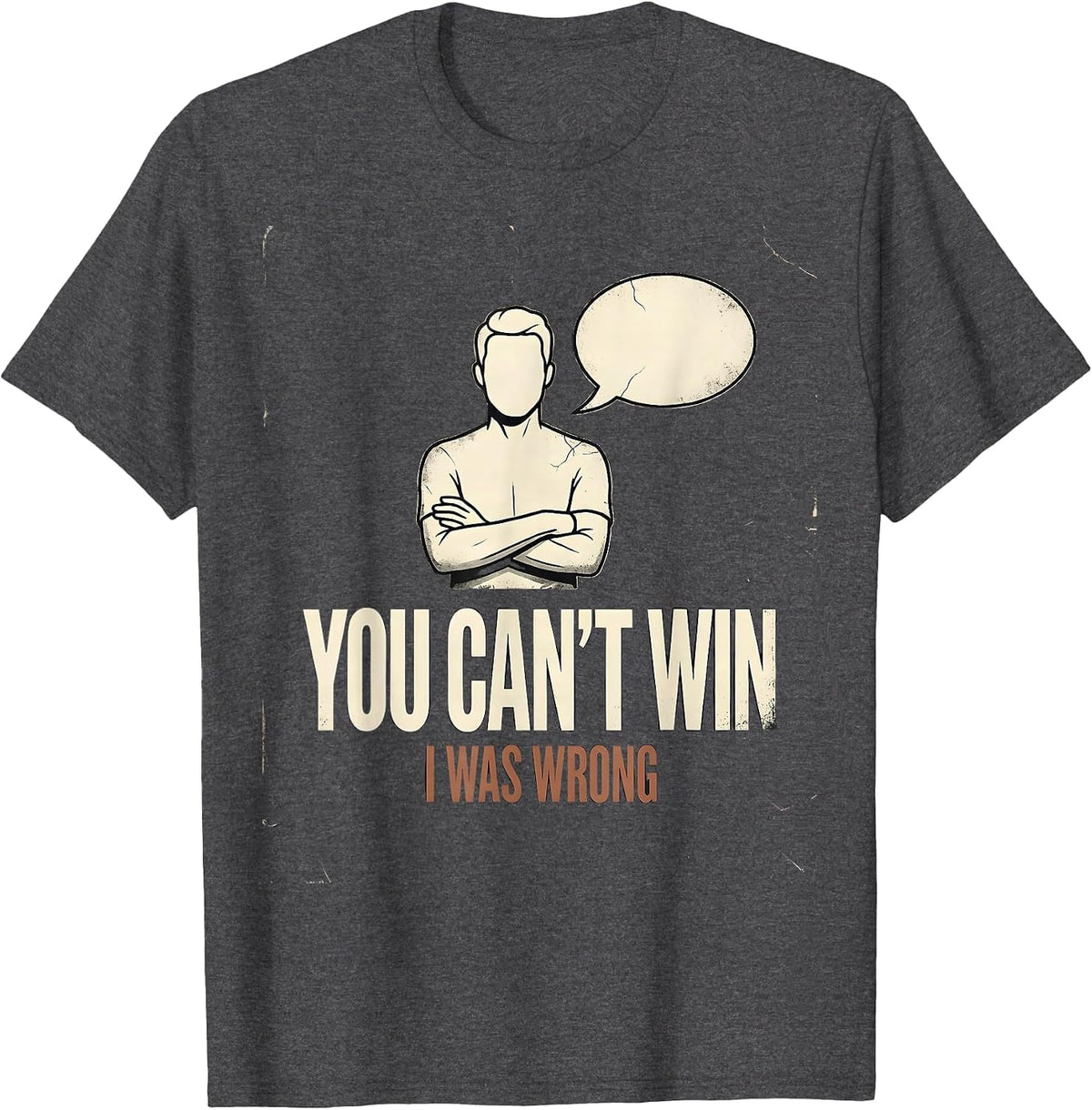 Men's You Can't Win, I Was Wrong Distressed Funny Debate Sarcastic T-Shirt - Dark Heather Grey