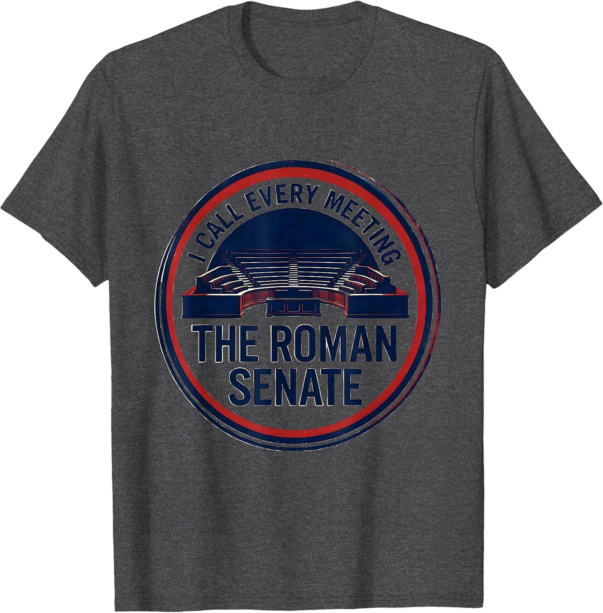 I Call Every Meeting The Roman Senate Funny History Teacher T-Shirt - Dark Heather Grey