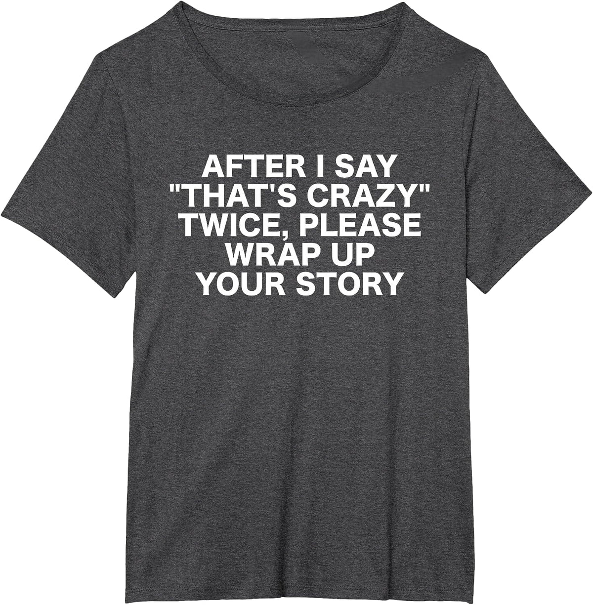 After I Say That's Crazy Twice - Sarcastic Funny Statement T-Shirt - Dark Heather Grey