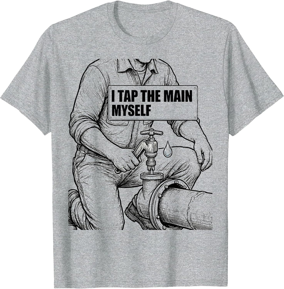 Men's I Tap The Main Myself Funny Plumber Pipefitter Steamfitter T-Shirt - Heather Grey