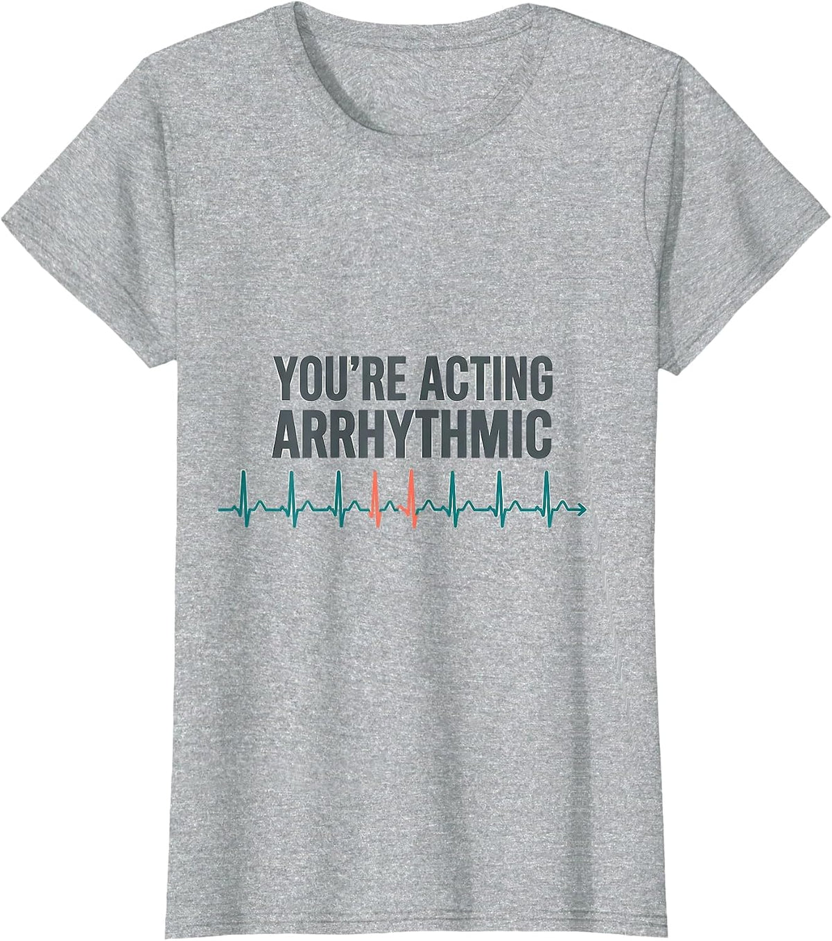 You're Acting Arrhythmic Funny Cardiac Tech EKG Nurse Humor T-Shirt - Heather Grey