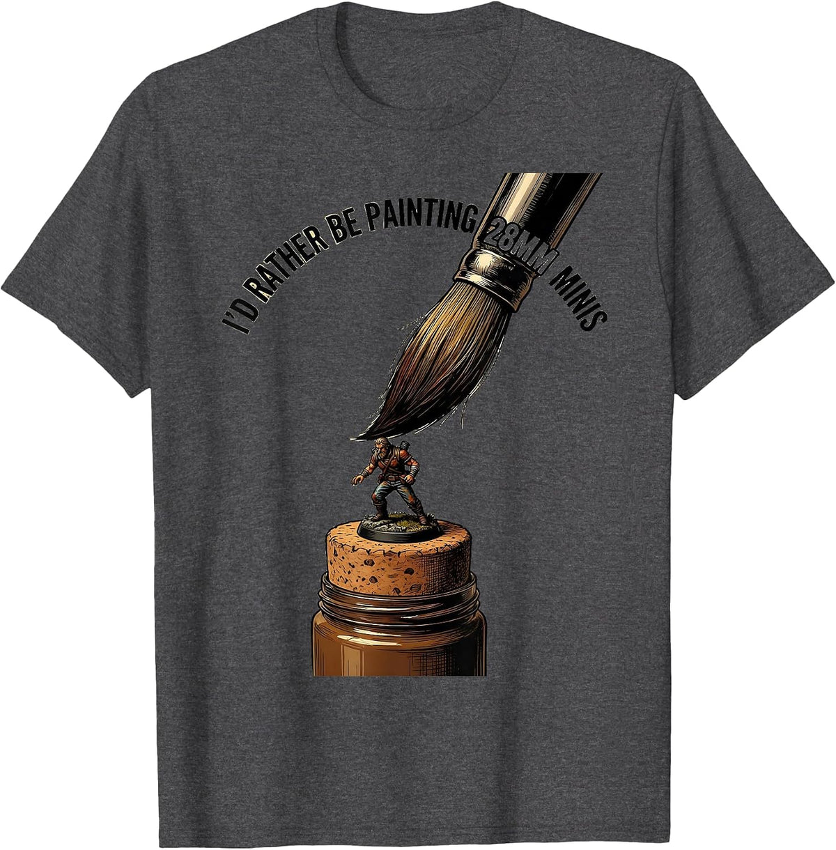 I'd Rather Be Painting 28mm Minis Funny Miniature Painter T-Shirt - Dark Heather Grey