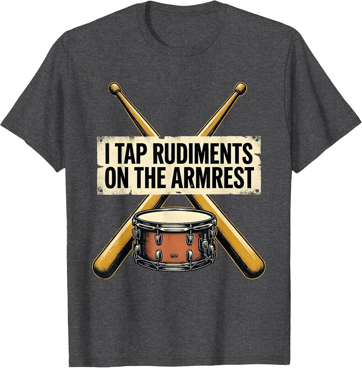 I Tap Rudiments On The Armrest Funny Drummer Drumline T-Shirt - Dark Heather Grey