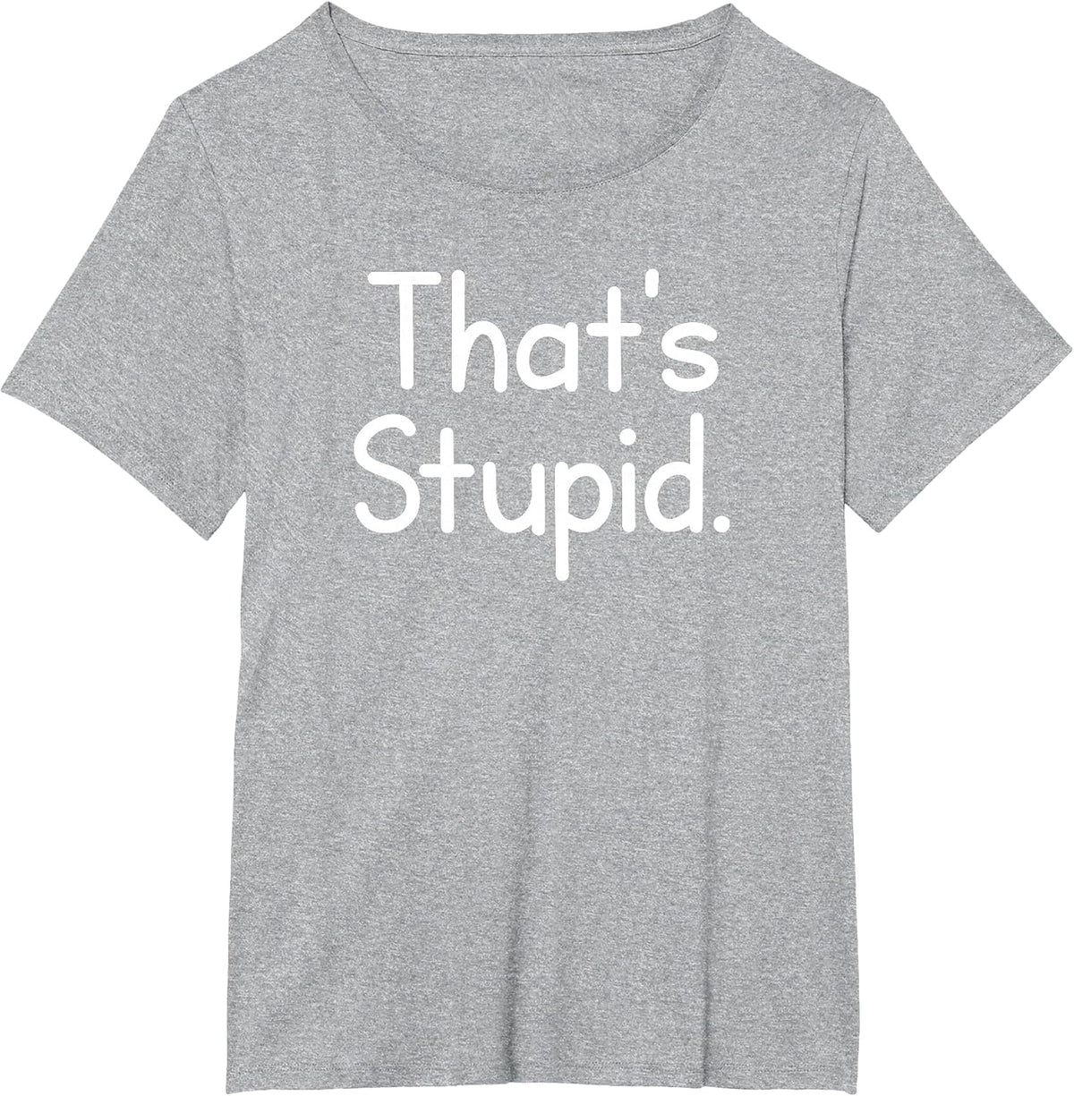 That's Stupid, Funny, Jokes, Sarcastic Sayings T-Shirt - Heather Grey