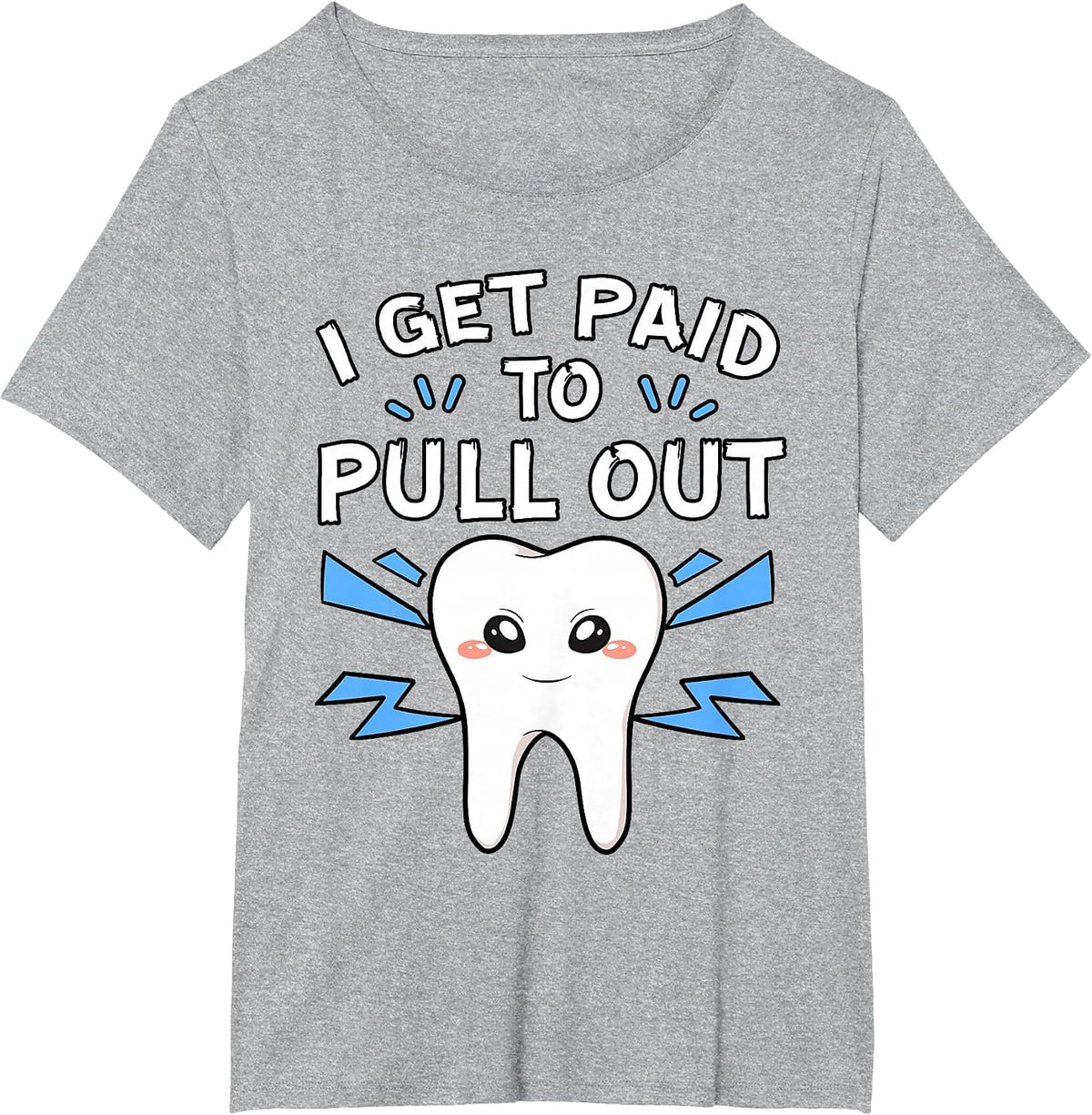 I Get Paid to Pull Out Dentist Dental Surgeon Mouth Doctor T-Shirt - Heather Grey
