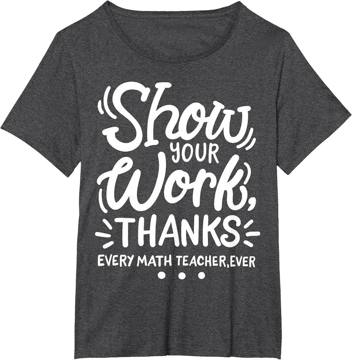 Math Teacher Show Your Work T-Shirt - Dark Heather Grey