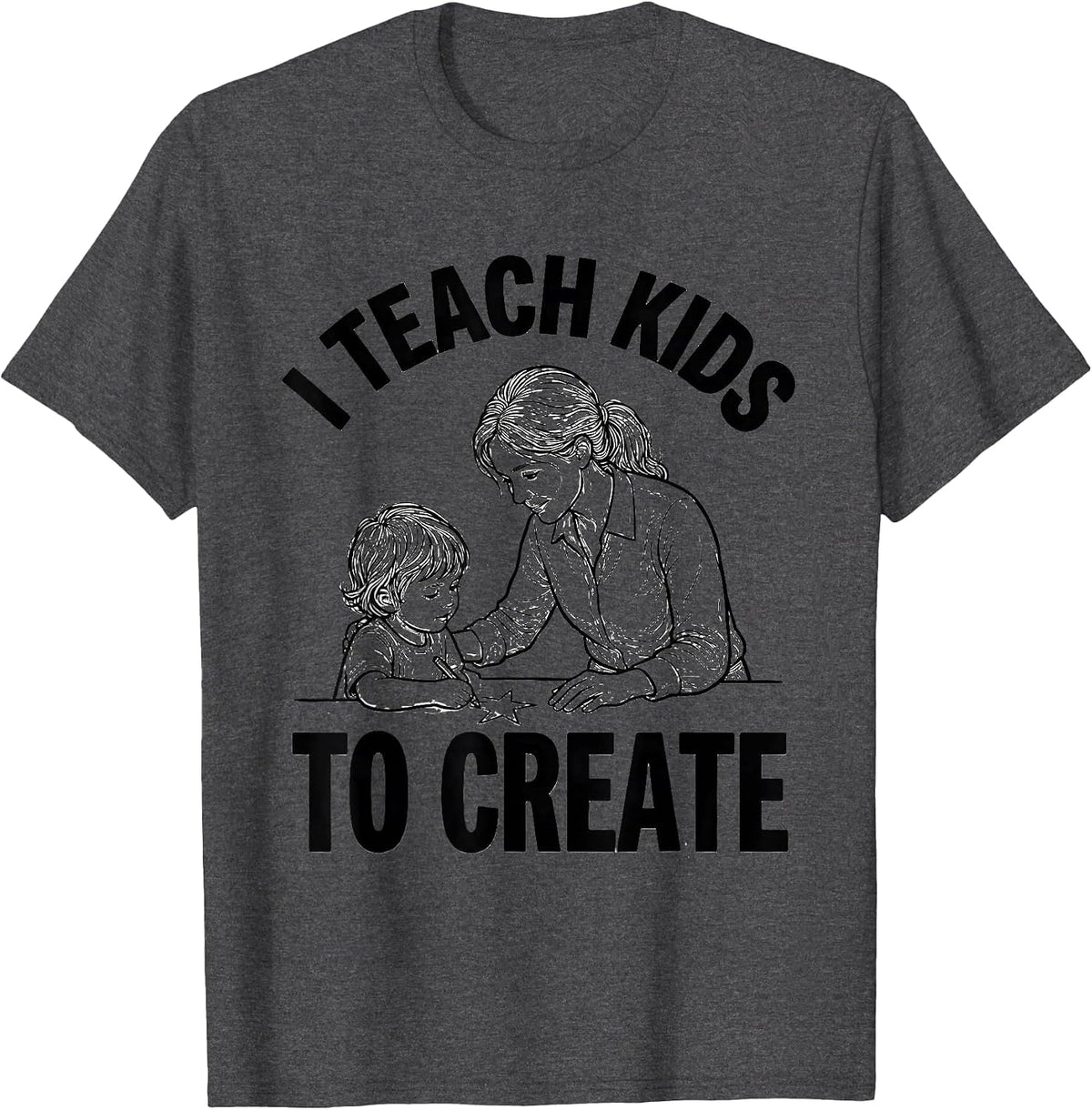 Men's I Teach Kids To Create Funny Teacher Appreciation Gift T-Shirt - Dark Heather Grey