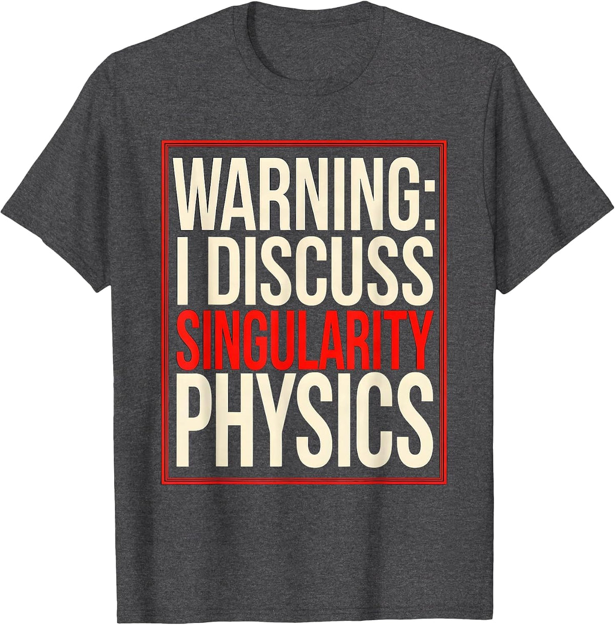 Warning: I Discuss Singularity Physics Science Nerd Gift T-Shirt - Dark Heather Grey