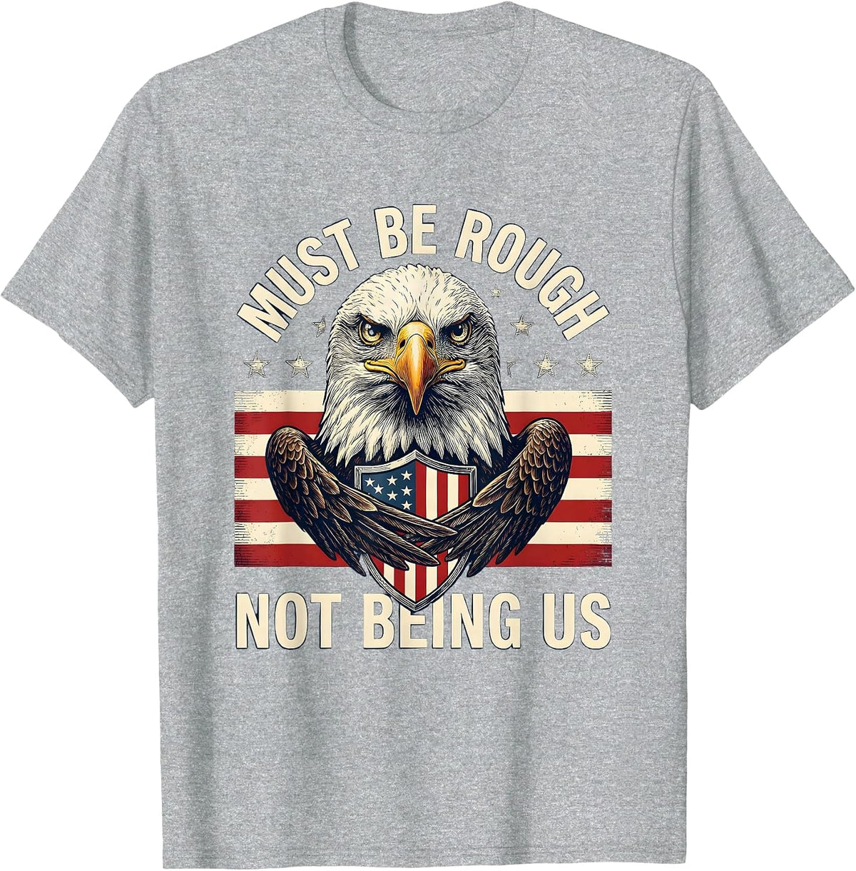 Men's Must Be Rough, Not Being Us Patriotic 4th of July Defiance T-Shirt - Heather Grey
