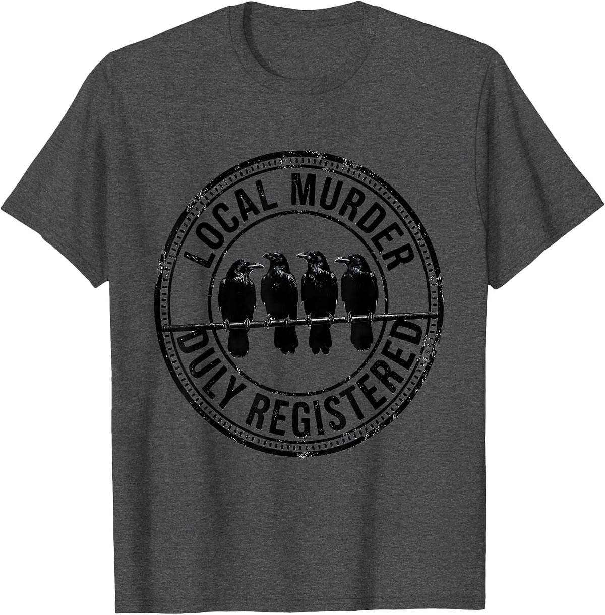 Local Murder, Duly Registered Funny Crow Lover Pun T-Shirt - Dark Heather Grey