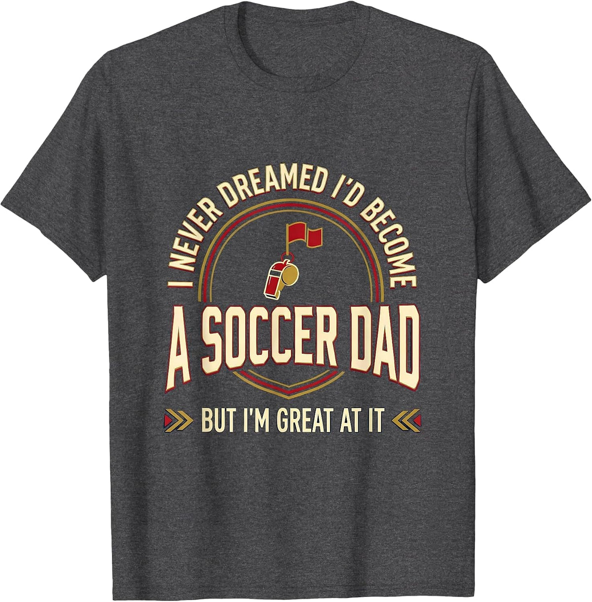 Men's I Never Dreamed I'd Become A Soccer Dad But I'm Great At It T-Shirt - Dark Heather Grey
