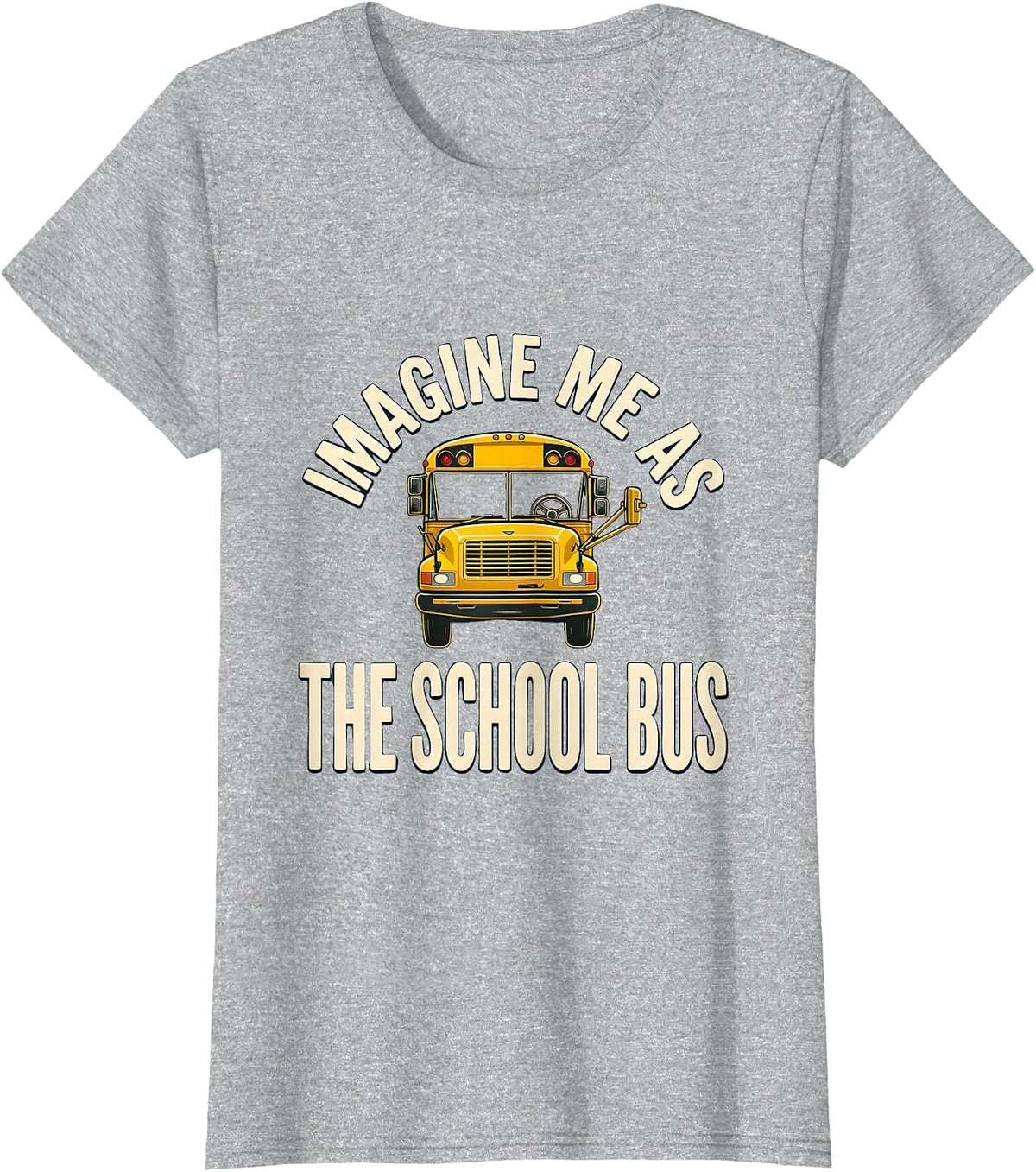 Imagine Me As The School Bus Funny School Bus Driver Costume T-Shirt - Heather Grey